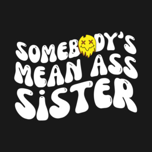 Somebody's Mean Ass Sister T-Shirt