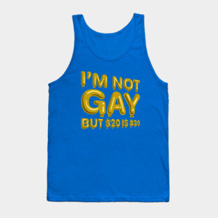 "I'm Not Gay But $20 is $20" in yellow balloons T-Shirt Tank Top