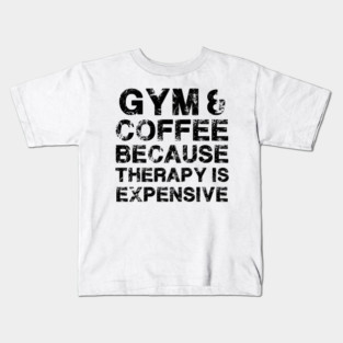 Gym & Coffee Gym Quote Gym Therapy Gym Humor Gym Rats Gym Kids T-Shirt