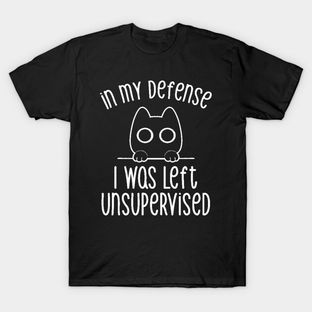 In my Defense I Was Left Unsupervised by Tobe Fonseca T-Shirt by Tobe_Fonseca