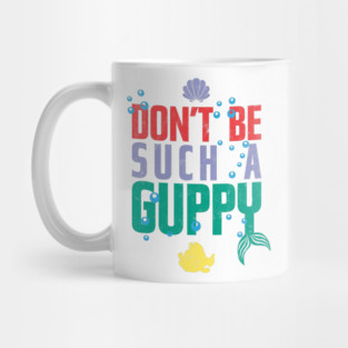 Don't be such a Guppy! Mug