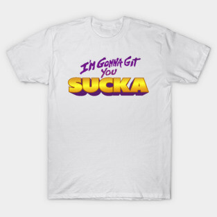 I'm Gonna Git You Sucka T-Shirt