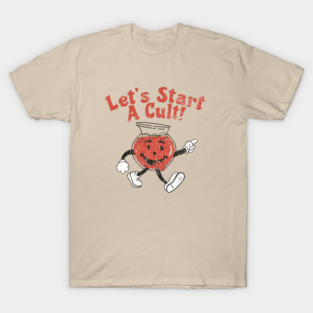 Lets Start A Cult - Start A Cult T-Shirt