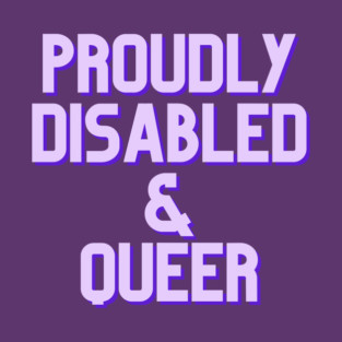 Disabled and Queer. T-Shirt