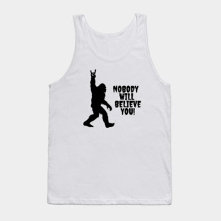 Bigfoot Conspiracy Theorist Nobody Will Believe You Tank Top