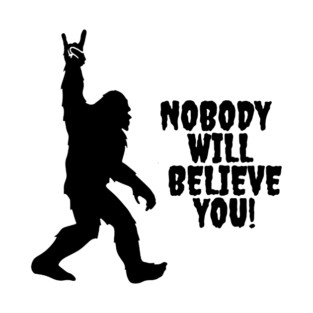 Bigfoot Conspiracy Theorist Nobody Will Believe You T-Shirt
