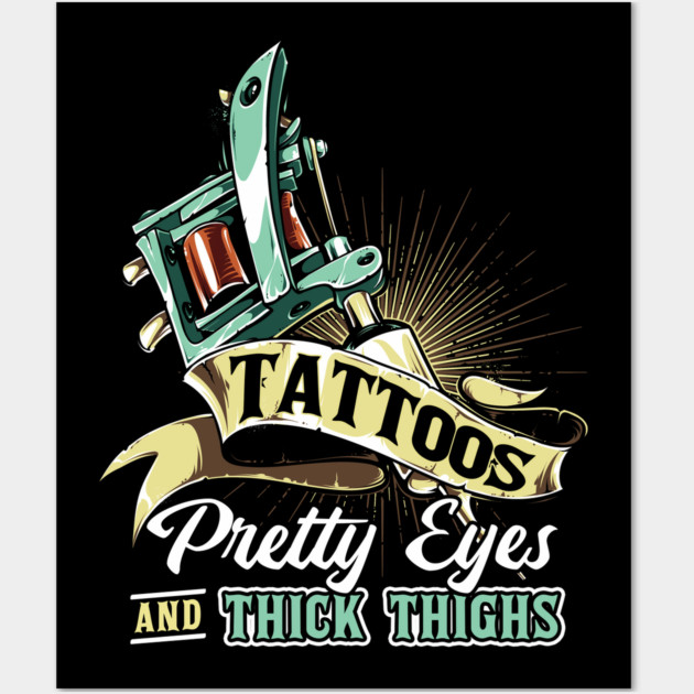 Tattoos Pretty Eyes Thick Thighs Wall Art by belownormal