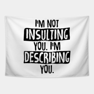 Im Not Insulting You Im Describing You Tapestry