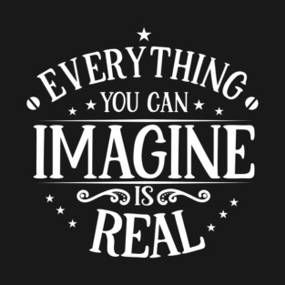 Everything You Can Imagine Is Real T-Shirt