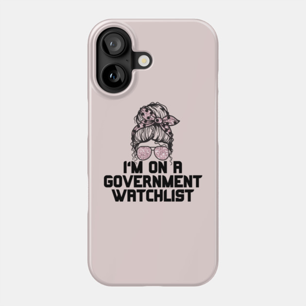 I'm on a government watchlist Phone Case by The WYLD Tribe