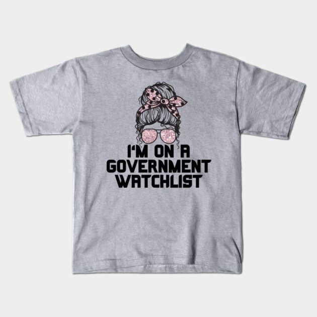 I'm on a government watchlist Kids T-Shirt by The WYLD Tribe