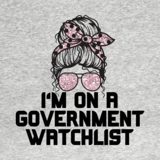 I'm on a government watchlist T-Shirt