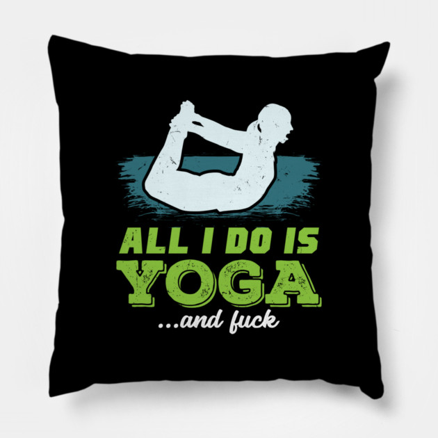 All I Do Is Yoga and Fuck Pillow by belownormal