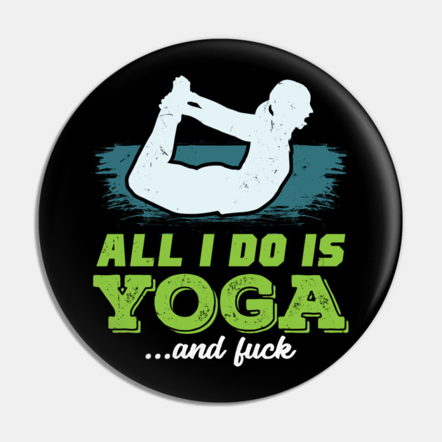 All I Do Is Yoga and Fuck Pin by belownormal