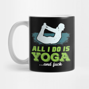 All I Do Is Yoga and Fuck Mug