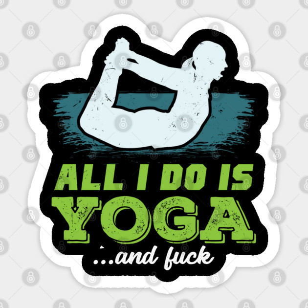 All I Do Is Yoga and Fuck Sticker by belownormal