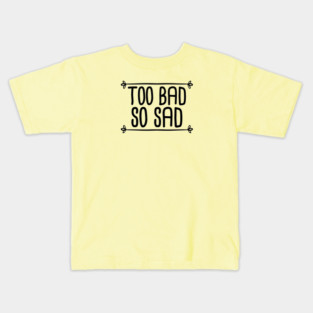Too Bad So Sad - Black Kids T-Shirt