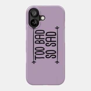 Too Bad So Sad - Black Phone Case