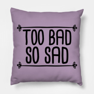 Too Bad So Sad - Black Pillow