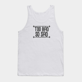 Too Bad So Sad - Black Tank Top