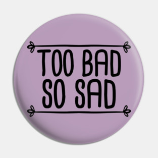Too Bad So Sad - Black Pin