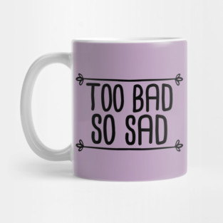 Too Bad So Sad - Black Mug