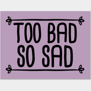 Too Bad So Sad - Black Posters and Art
