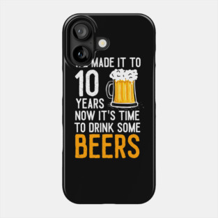We Made it to 10 Years Now It's Time To Drink Some Beers Aniversary Wedding Phone Case