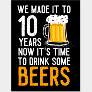 We Made it to 10 Years Now It's Time To Drink Some Beers Aniversary Wedding Posters and Art
