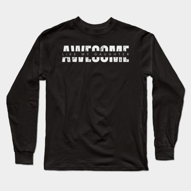 A Wonderful Shirt for Father's Day: "Awesome Like My Daughter" - Expressing Paternal Pride and Deep Love! Long Sleeve T-Shirt by Pixel Threads 