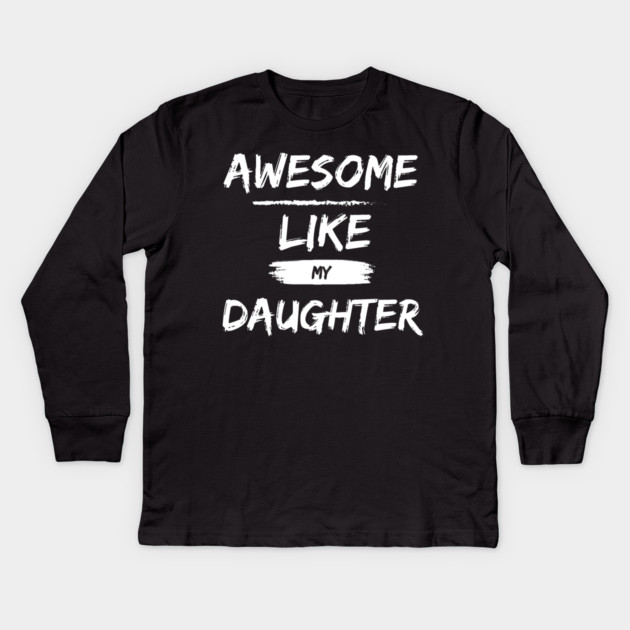 A Wonderful Shirt for Father's Day: "Awesome Like My Daughter" - Expressing Paternal Pride and Deep Love! Kids Long Sleeve T-Shirt by Pixel Threads 