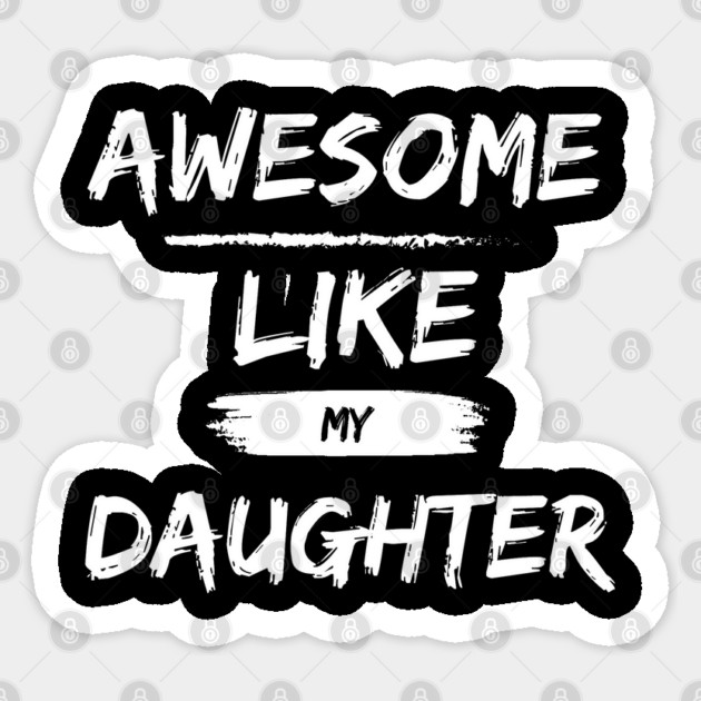 A Wonderful Shirt for Father's Day: "Awesome Like My Daughter" - Expressing Paternal Pride and Deep Love! Sticker by Pixel Threads 