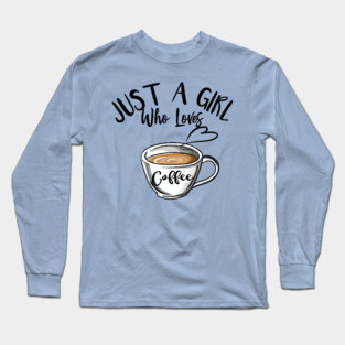 Cute Just A Girl Who Loves Coffee Lover Women Mom Gift Long Sleeve T-Shirt