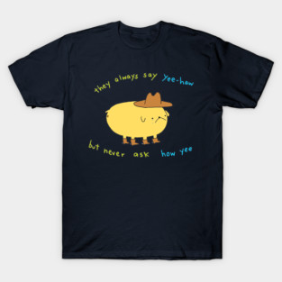 They always say yee-haw T-Shirt