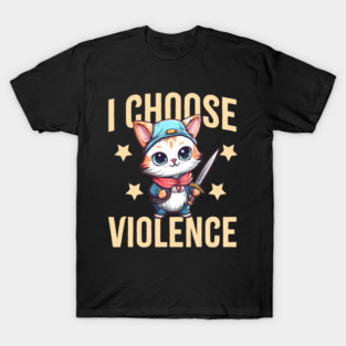 I choose violence Funny sarcastic cat lover gift T-Shirt
