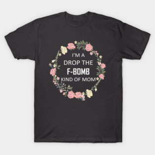 I'm a Drop the F-Bomb kind of Mom T-Shirt