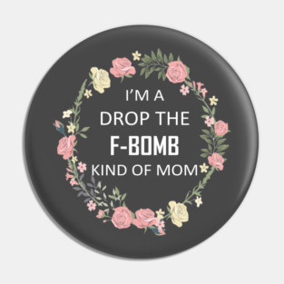 I'm a Drop the F-Bomb kind of Mom Pin