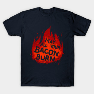 May All Your Bacon Burn T-Shirt