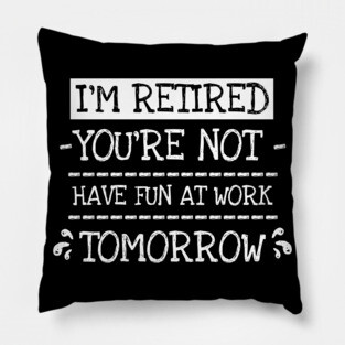 I´m Retired Pillow
