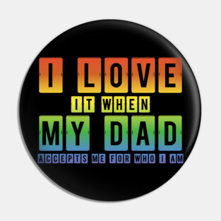 I Love It When My Dad Accepts Me LGBT Pride Rainbow Gay Pride Gift Pin