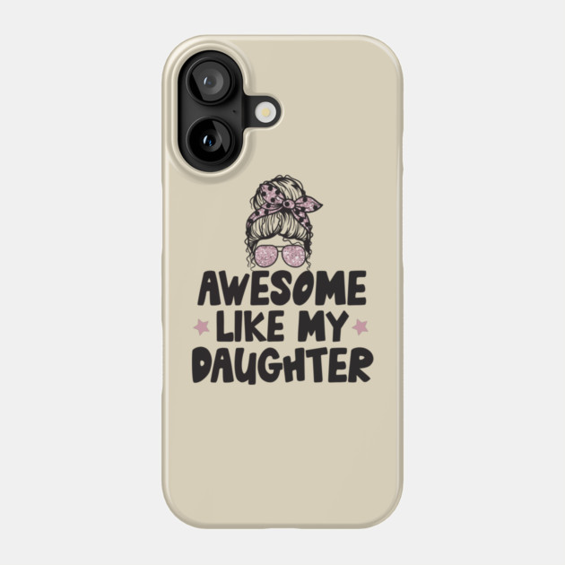 Awesome Like My Daughter Phone Case by The WYLD Tribe