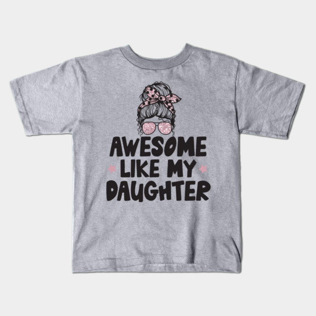 Awesome Like My Daughter Kids T-Shirt by The WYLD Tribe