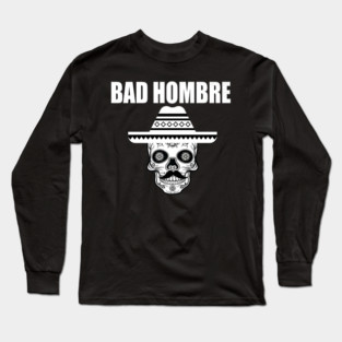 Bad Hombre Sombrero Skull Long Sleeve T-Shirt
