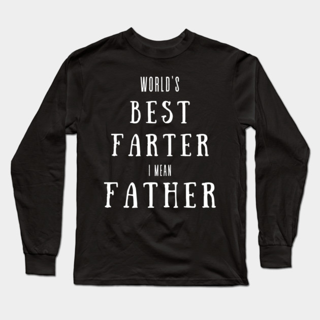 worlds best farter i mean father Long Sleeve T-Shirt by Pixel Threads 
