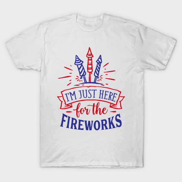 I'm just here for the fireworks (only front print) - Fireworks - T