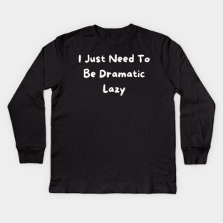 I Just Need To Be Dramatic Lazy Kids Long Sleeve T-Shirt