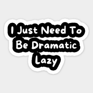 I Just Need To Be Dramatic Lazy Sticker
