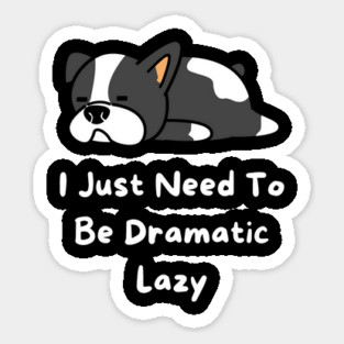 I Just Need To Be Dramatic Lazy Sticker