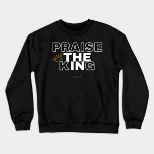Praise the King 2023 Crewneck Sweatshirt