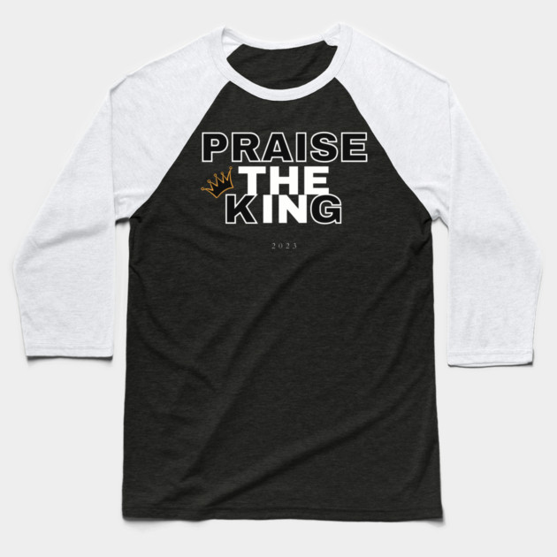 Praise the King 2023 Baseball T-Shirt by Pixel Threads 